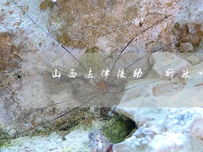 山西法律援助 行政诉讼 山西法律援助 行政诉讼